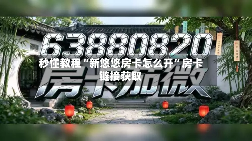 秒懂教程“新悠悠房卡怎么开”房卡链接获取