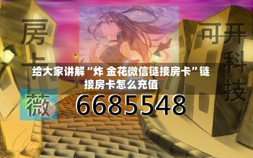 给大家讲解“炸 金花微信链接房卡	”链接房卡怎么充值-第2张图片