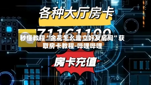 秒懂教程“金花怎么建立好友房间”获取房卡教程-哔哩哔哩-第2张图片