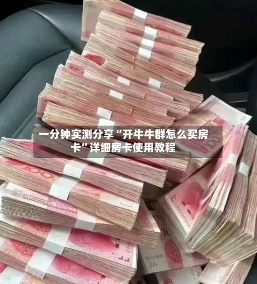 一分钟实测分享“开牛牛群怎么买房卡”详细房卡使用教程
