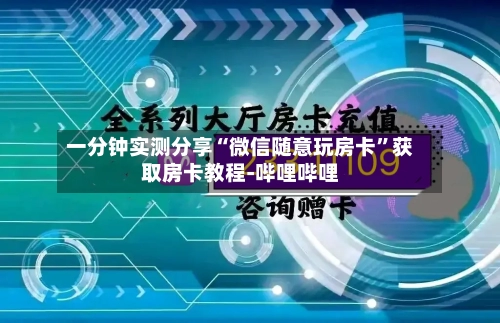 一分钟实测分享“微信随意玩房卡”获取房卡教程-哔哩哔哩-第2张图片