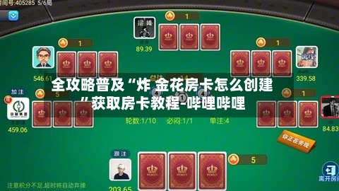 全攻略普及“炸 金花房卡怎么创建”获取房卡教程-哔哩哔哩-第2张图片