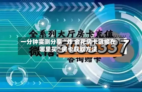 一分钟实测分享“炸 金花房卡链接在哪里买”房卡获取方法