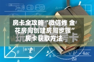 房卡全攻略“微信炸 金花房间创建房间步骤”房卡获取方法-第2张图片