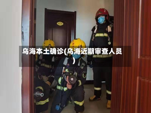 乌海本土确诊(乌海近期审查人员)