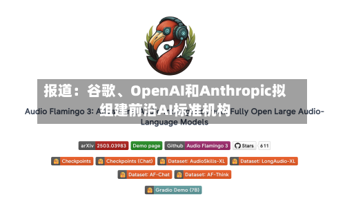 报道：谷歌、OpenAI和Anthropic拟组建前沿AI标准机构-第2张图片