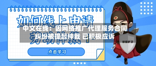 中文在线:因网络推广代理服务合同纠纷被提起仲裁 已积极应诉-第2张图片