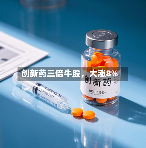 创新药三倍牛股，大涨8%