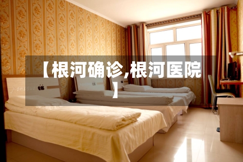 【根河确诊,根河医院】
