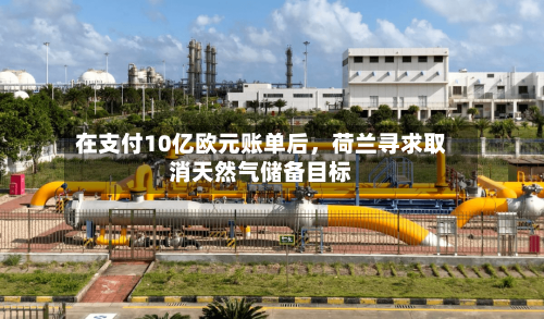 在支付10亿欧元账单后，荷兰寻求取消天然气储备目标-第3张图片