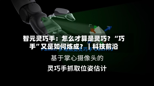 智元灵巧手：怎么才算是灵巧？“巧手”又是如何炼成？｜科技前沿-第2张图片