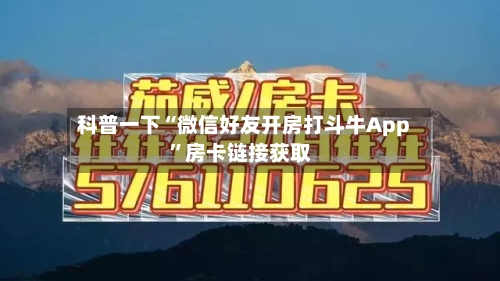 科普一下“微信好友开房打斗牛App”房卡链接获取