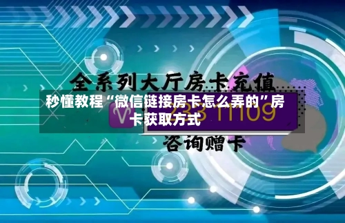 秒懂教程“微信链接房卡怎么弄的”房卡获取方式-第2张图片