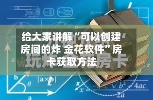给大家讲解“可以创建房间的炸 金花软件”房卡获取方法-第3张图片
