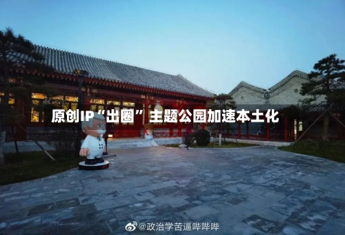原创IP“出圈” 主题公园加速本土化