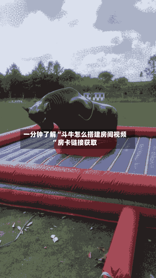 一分钟了解“斗牛怎么搭建房间视频	”房卡链接获取-第2张图片