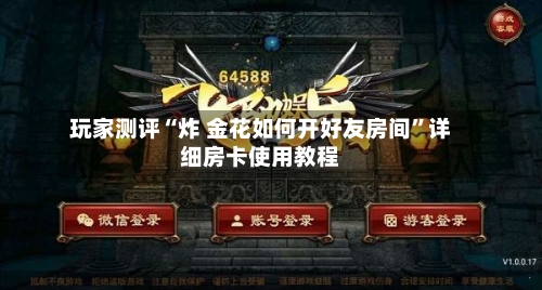 玩家测评“炸 金花如何开好友房间”详细房卡使用教程-第2张图片