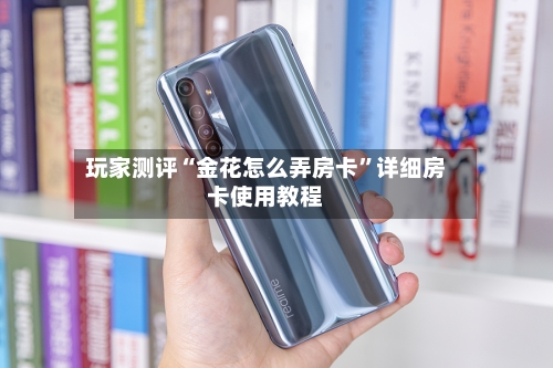 玩家测评“金花怎么弄房卡”详细房卡使用教程-第2张图片