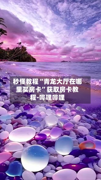 秒懂教程“青龙大厅在哪里买房卡”获取房卡教程-哔哩哔哩-第3张图片