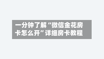一分钟了解“微信金花房卡怎么开”详细房卡教程-第3张图片