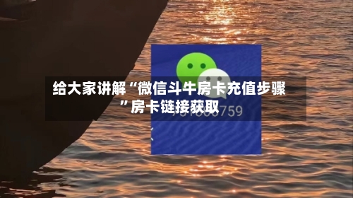给大家讲解“微信斗牛房卡充值步骤”房卡链接获取-第2张图片