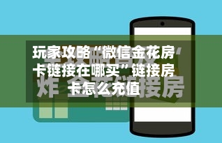 玩家攻略“微信金花房卡链接在哪买”链接房卡怎么充值-第3张图片