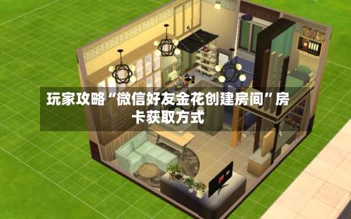 玩家攻略“微信好友金花创建房间	”房卡获取方式-第3张图片