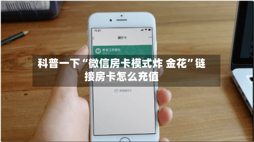 科普一下“微信房卡模式炸 金花	”链接房卡怎么充值-第2张图片