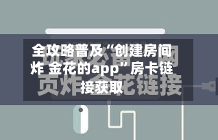 全攻略普及“创建房间炸 金花的app	”房卡链接获取-第2张图片