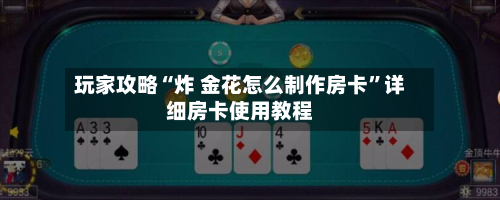 玩家攻略“炸 金花怎么制作房卡”详细房卡使用教程-第2张图片