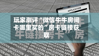 玩家测评“微信牛牛房间卡哪里买的”房卡链接获取