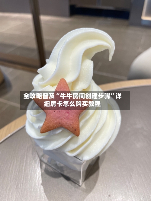 全攻略普及“牛牛房间创建步骤”详细房卡怎么购买教程-第3张图片