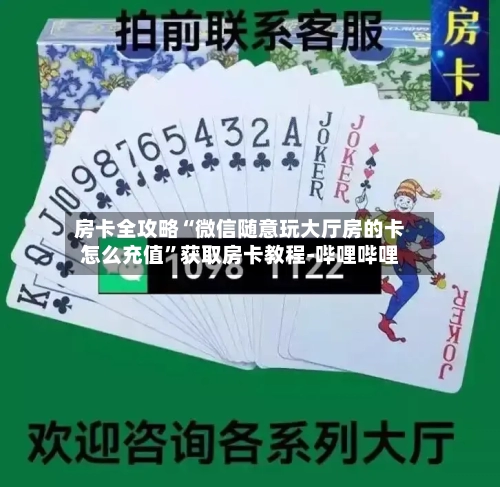 房卡全攻略“微信随意玩大厅房的卡怎么充值”获取房卡教程-哔哩哔哩-第2张图片