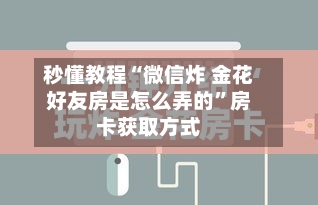 秒懂教程“微信炸 金花好友房是怎么弄的”房卡获取方式-第2张图片
