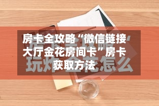 房卡全攻略“微信链接大厅金花房间卡”房卡获取方法