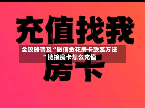 全攻略普及“微信金花房卡联系方法”链接房卡怎么充值-第2张图片
