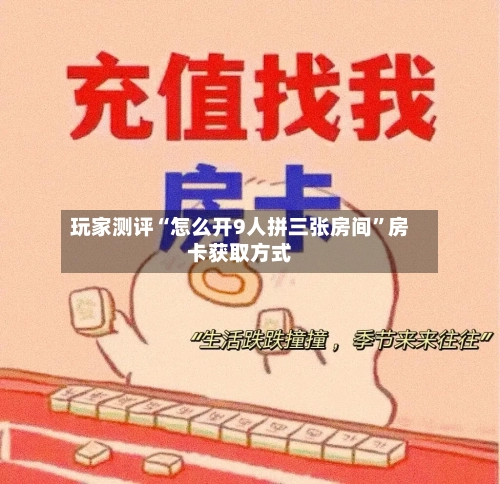 玩家测评“怎么开9人拼三张房间”房卡获取方式-第3张图片