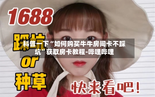 科普一下“如何购买牛牛房间卡不踩坑”获取房卡教程-哔哩哔哩-第2张图片