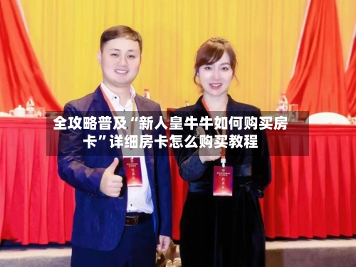 全攻略普及“新人皇牛牛如何购买房卡”详细房卡怎么购买教程-第3张图片