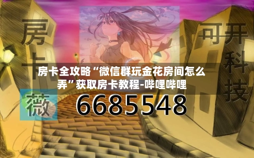 房卡全攻略“微信群玩金花房间怎么弄	”获取房卡教程-哔哩哔哩-第3张图片
