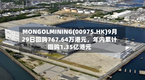 MONGOLMINING(00975.HK)9月29日回购767.64万港元，年内累计回购1.35亿港元-第3张图片