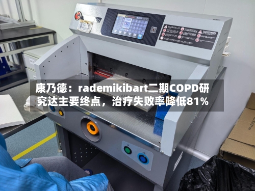 康乃德：rademikibart二期COPD研究达主要终点	，治疗失败率降低81%-第2张图片