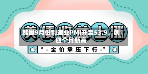韩国9月份制造业PMI升至53.9,创四个月新高