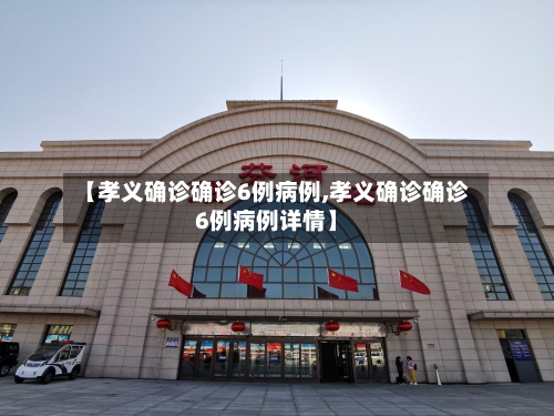 【孝义确诊确诊6例病例,孝义确诊确诊6例病例详情】