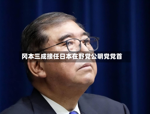 冈本三成接任日本在野党公明党党首