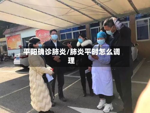 平阳确诊肺炎/肺炎平时怎么调理