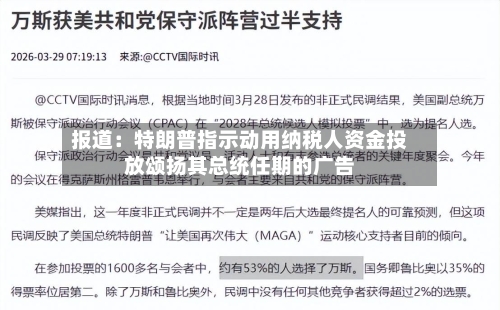 报道:特朗普指示动用纳税人资金投放颂扬其总统任期的广告
