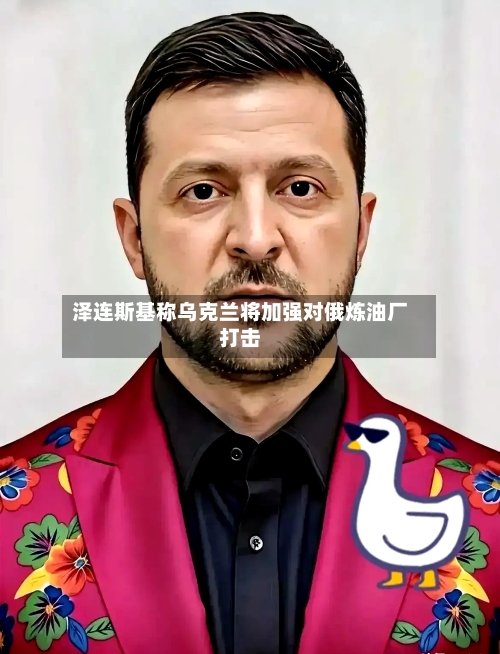 泽连斯基称乌克兰将加强对俄炼油厂打击-第2张图片