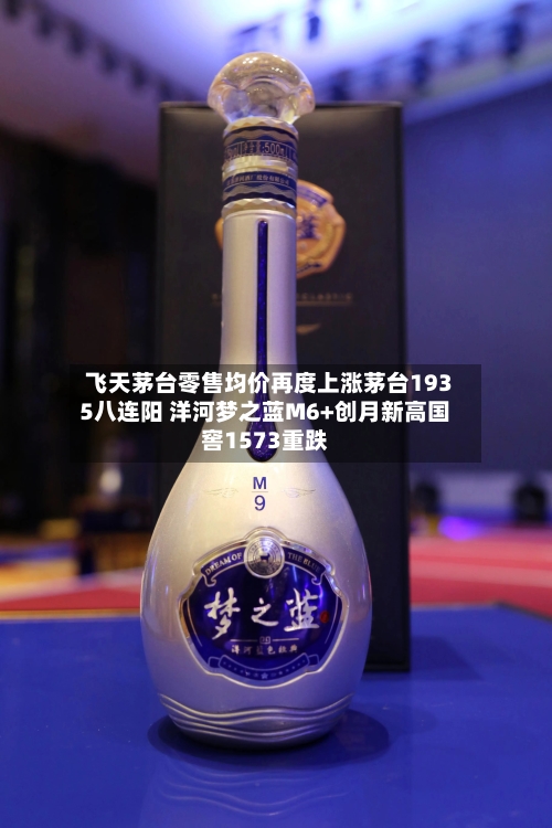 飞天茅台零售均价再度上涨茅台1935八连阳 洋河梦之蓝M6+创月新高国窖1573重跌-第2张图片