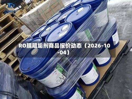 RO膜阻垢剂商品报价动态（2026-10-04）-第1张图片